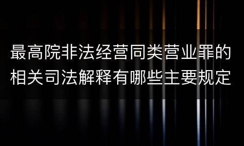最高院非法经营同类营业罪的相关司法解释有哪些主要规定