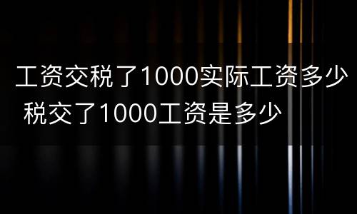 工资交税了1000实际工资多少 税交了1000工资是多少