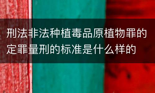 刑法非法种植毒品原植物罪的定罪量刑的标准是什么样的
