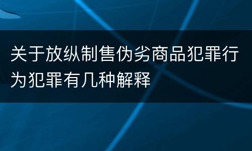 关于放纵制售伪劣商品犯罪行为犯罪有几种解释