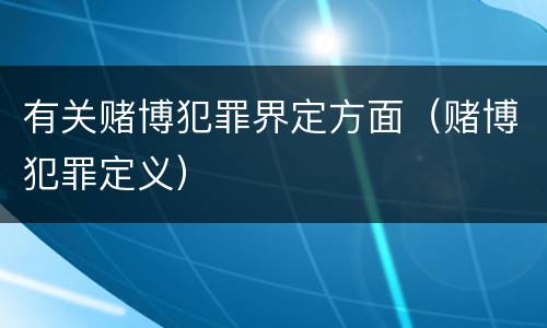 有关赌博犯罪界定方面（赌博犯罪定义）