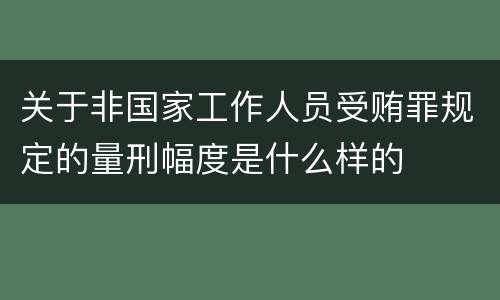 关于非国家工作人员受贿罪规定的量刑幅度是什么样的