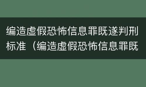 编造虚假恐怖信息罪既遂判刑标准（编造虚假恐怖信息罪既遂判刑标准）