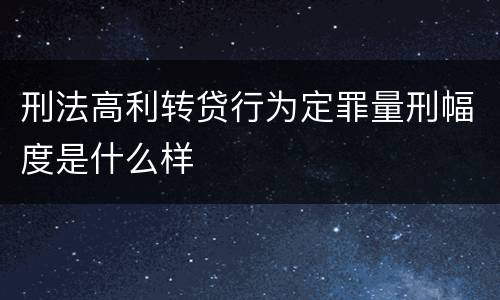 刑法高利转贷行为定罪量刑幅度是什么样