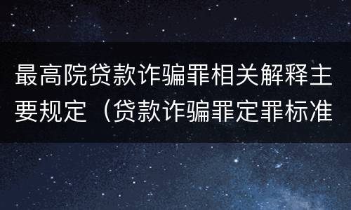 最高院贷款诈骗罪相关解释主要规定（贷款诈骗罪定罪标准）