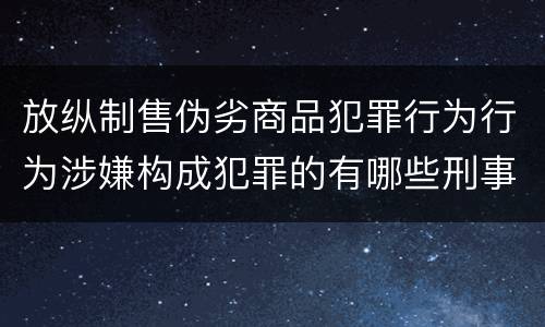 放纵制售伪劣商品犯罪行为行为涉嫌构成犯罪的有哪些刑事判处