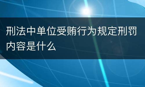 刑法中单位受贿行为规定刑罚内容是什么