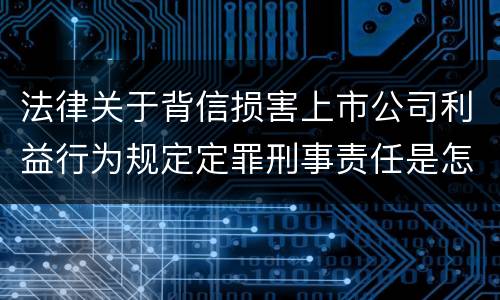 法律关于背信损害上市公司利益行为规定定罪刑事责任是怎样