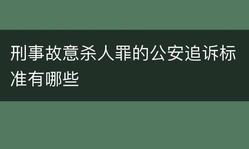 刑事故意杀人罪的公安追诉标准有哪些