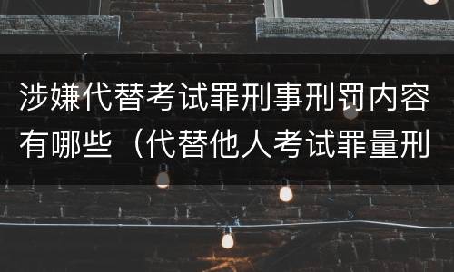 涉嫌代替考试罪刑事刑罚内容有哪些（代替他人考试罪量刑）