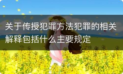 关于传授犯罪方法犯罪的相关解释包括什么主要规定
