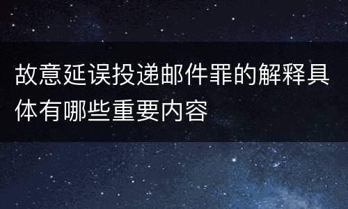 故意延误投递邮件罪的解释具体有哪些重要内容