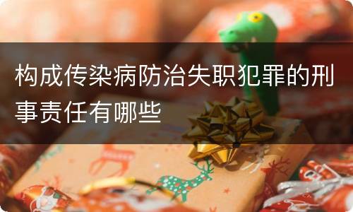 构成传染病防治失职犯罪的刑事责任有哪些