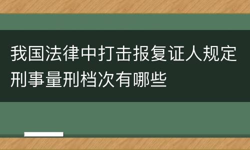 我国法律中打击报复证人规定刑事量刑档次有哪些