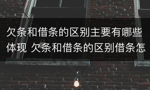 欠条和借条的区别主要有哪些体现 欠条和借条的区别借条怎么写