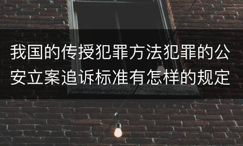 我国的传授犯罪方法犯罪的公安立案追诉标准有怎样的规定