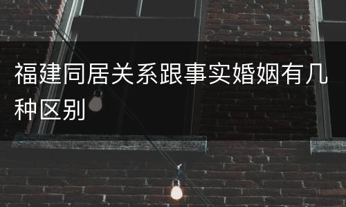 福建同居关系跟事实婚姻有几种区别
