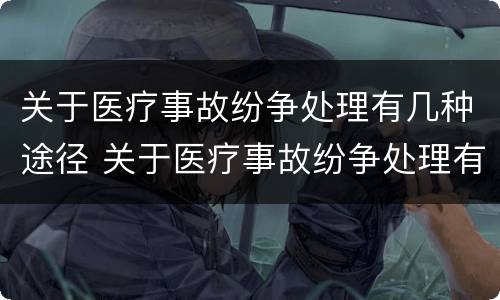 关于医疗事故纷争处理有几种途径 关于医疗事故纷争处理有几种途径的说法