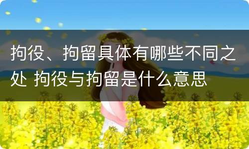 拘役、拘留具体有哪些不同之处 拘役与拘留是什么意思