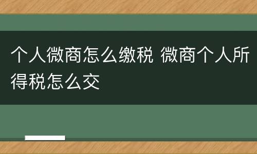 个人微商怎么缴税 微商个人所得税怎么交