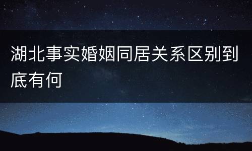 湖北事实婚姻同居关系区别到底有何