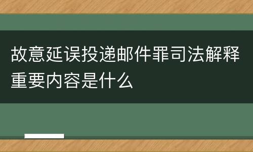 故意延误投递邮件罪司法解释重要内容是什么