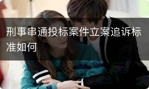 刑事串通投标案件立案追诉标准如何