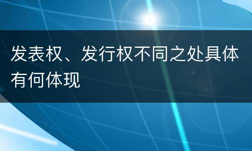 发表权、发行权不同之处具体有何体现