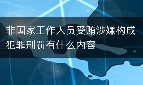非国家工作人员受贿涉嫌构成犯罪刑罚有什么内容