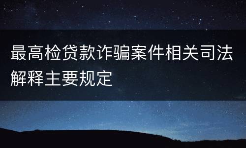 最高检贷款诈骗案件相关司法解释主要规定