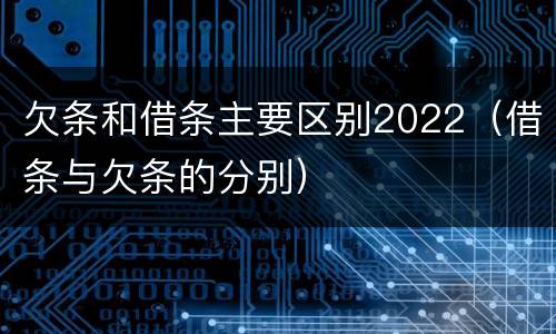 欠条和借条主要区别2022（借条与欠条的分别）