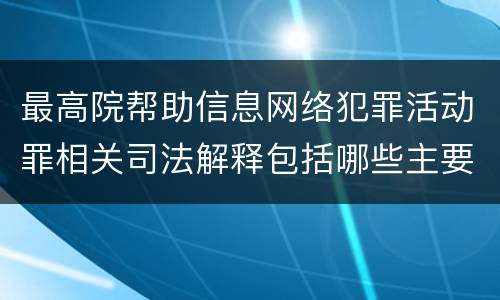 最高院帮助信息网络犯罪活动罪相关司法解释包括哪些主要内容