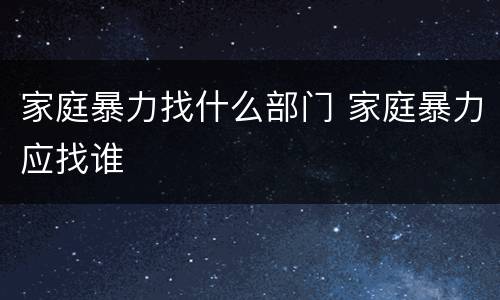 家庭暴力找什么部门 家庭暴力应找谁