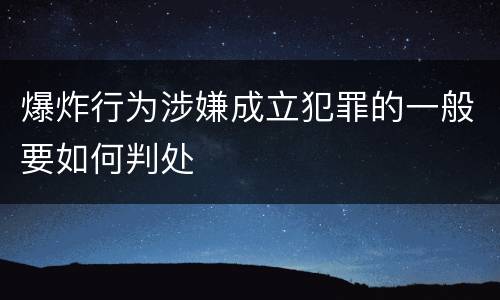 爆炸行为涉嫌成立犯罪的一般要如何判处