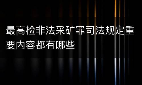 最高检非法采矿罪司法规定重要内容都有哪些