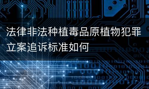 法律非法种植毒品原植物犯罪立案追诉标准如何