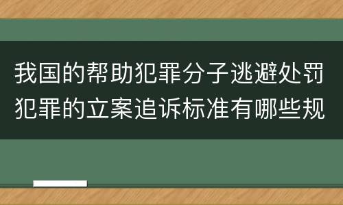我国的帮助犯罪分子逃避处罚犯罪的立案追诉标准有哪些规定
