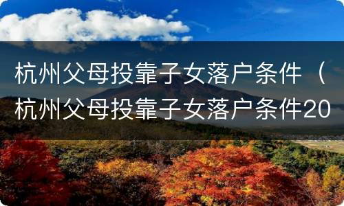 杭州父母投靠子女落户条件（杭州父母投靠子女落户条件2020）