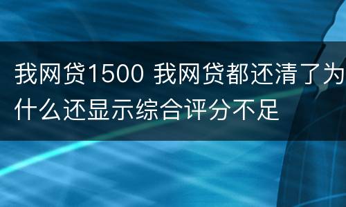 我网贷1500 我网贷都还清了为什么还显示综合评分不足