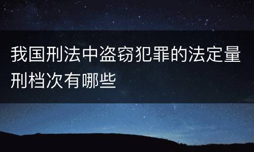 我国刑法中盗窃犯罪的法定量刑档次有哪些