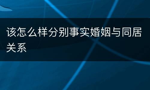 该怎么样分别事实婚姻与同居关系