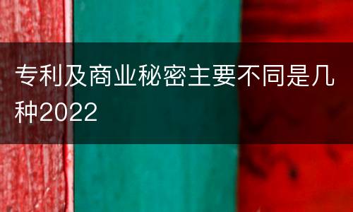专利及商业秘密主要不同是几种2022