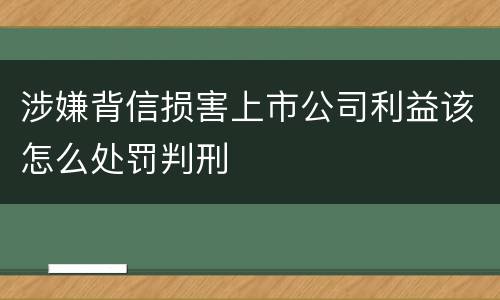 涉嫌背信损害上市公司利益该怎么处罚判刑