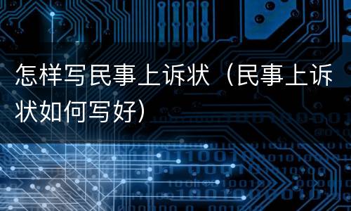 怎样写民事上诉状（民事上诉状如何写好）