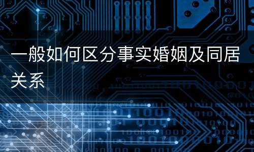 一般如何区分事实婚姻及同居关系