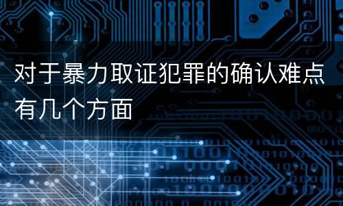 对于暴力取证犯罪的确认难点有几个方面