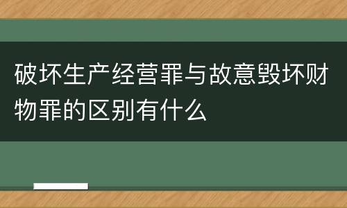 破坏生产经营罪与故意毁坏财物罪的区别有什么