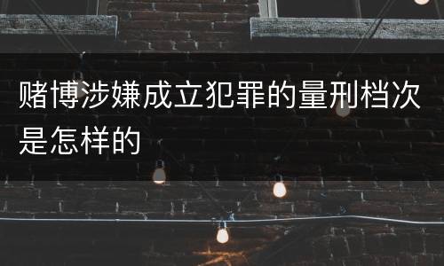 赌博涉嫌成立犯罪的量刑档次是怎样的