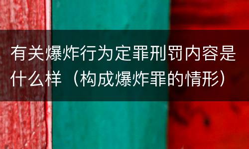 有关爆炸行为定罪刑罚内容是什么样（构成爆炸罪的情形）