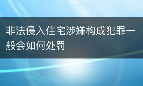 非法侵入住宅涉嫌构成犯罪一般会如何处罚
